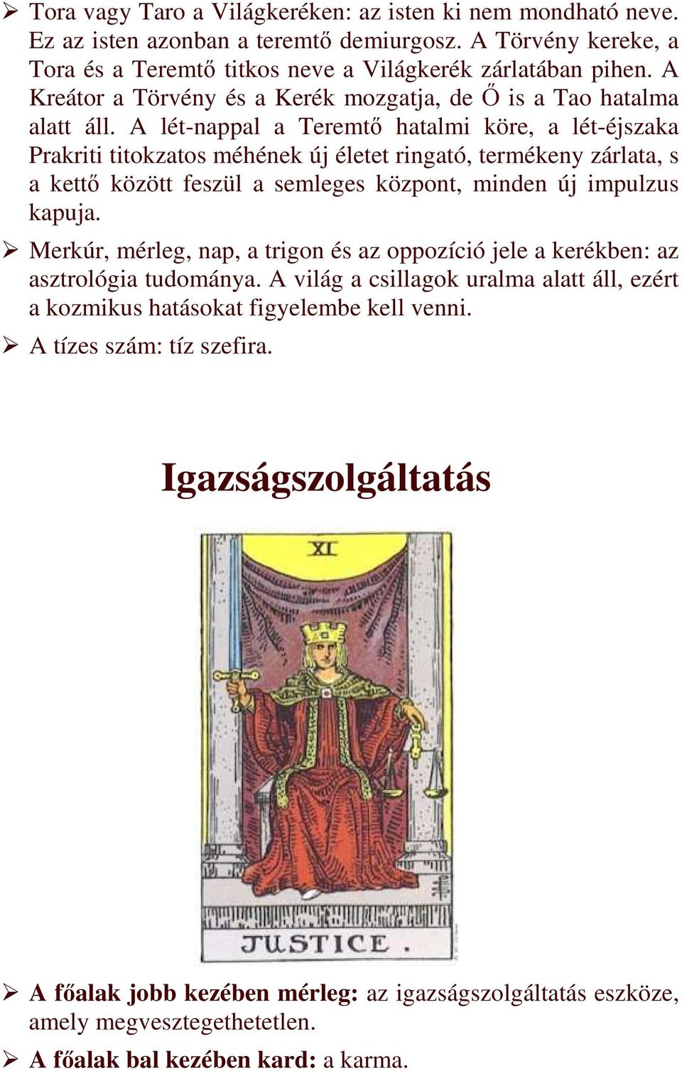 A lét-nappal a Teremtı hatalmi köre, a lét-éjszaka Prakriti titokzatos méhének új életet ringató, termékeny zárlata, s a kettı között feszül a semleges központ, minden új impulzus kapuja.