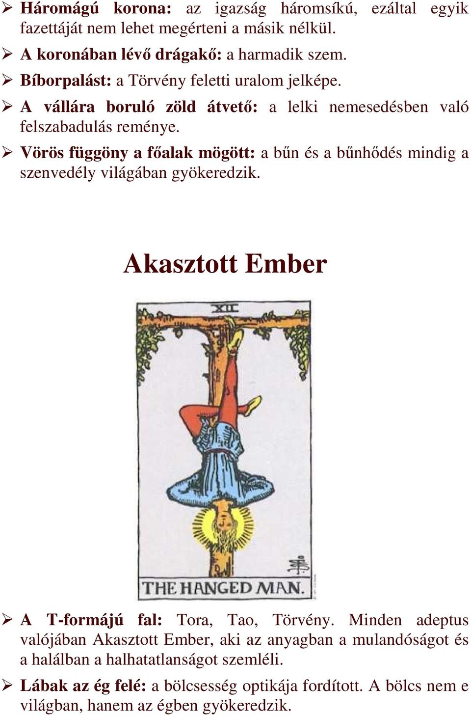 Vörös függöny a fıalak mögött: a bőn és a bőnhıdés mindig a szenvedély világában gyökeredzik. Akasztott Ember A T-formájú fal: Tora, Tao, Törvény.