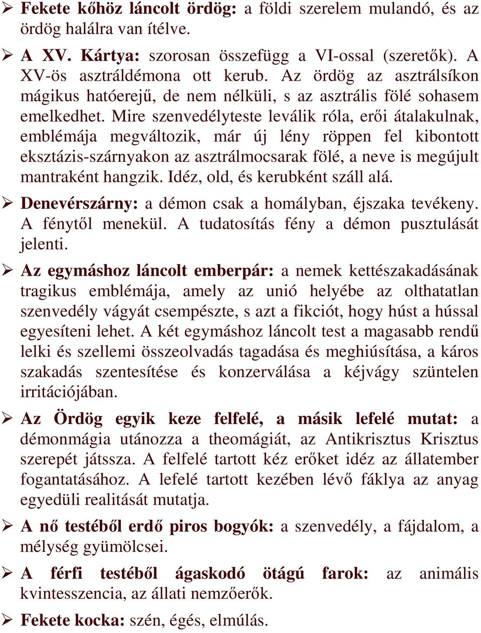 Mire szenvedélyteste leválik róla, erıi átalakulnak, emblémája megváltozik, már új lény röppen fel kibontott eksztázis-szárnyakon az asztrálmocsarak fölé, a neve is megújult mantraként hangzik.