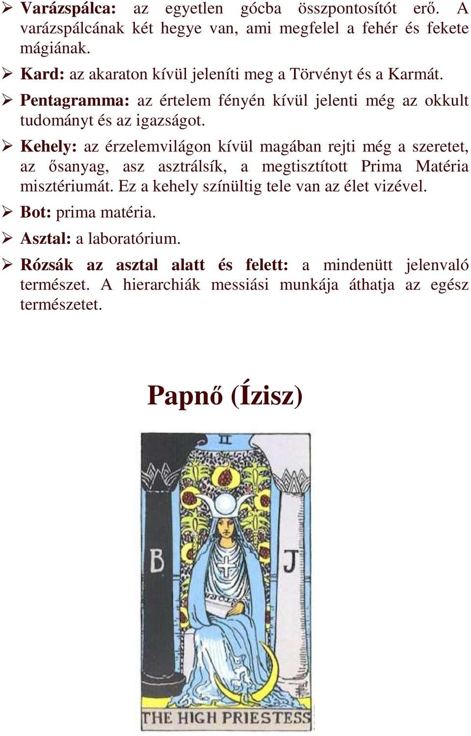 Kehely: az érzelemvilágon kívül magában rejti még a szeretet, az ısanyag, asz asztrálsík, a megtisztított Prima Matéria misztériumát.