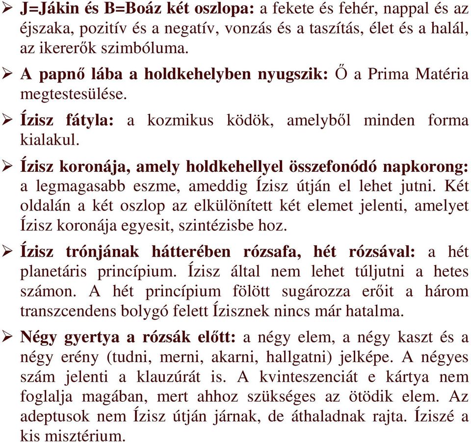 Ízisz koronája, amely holdkehellyel összefonódó napkorong: a legmagasabb eszme, ameddig Ízisz útján el lehet jutni.