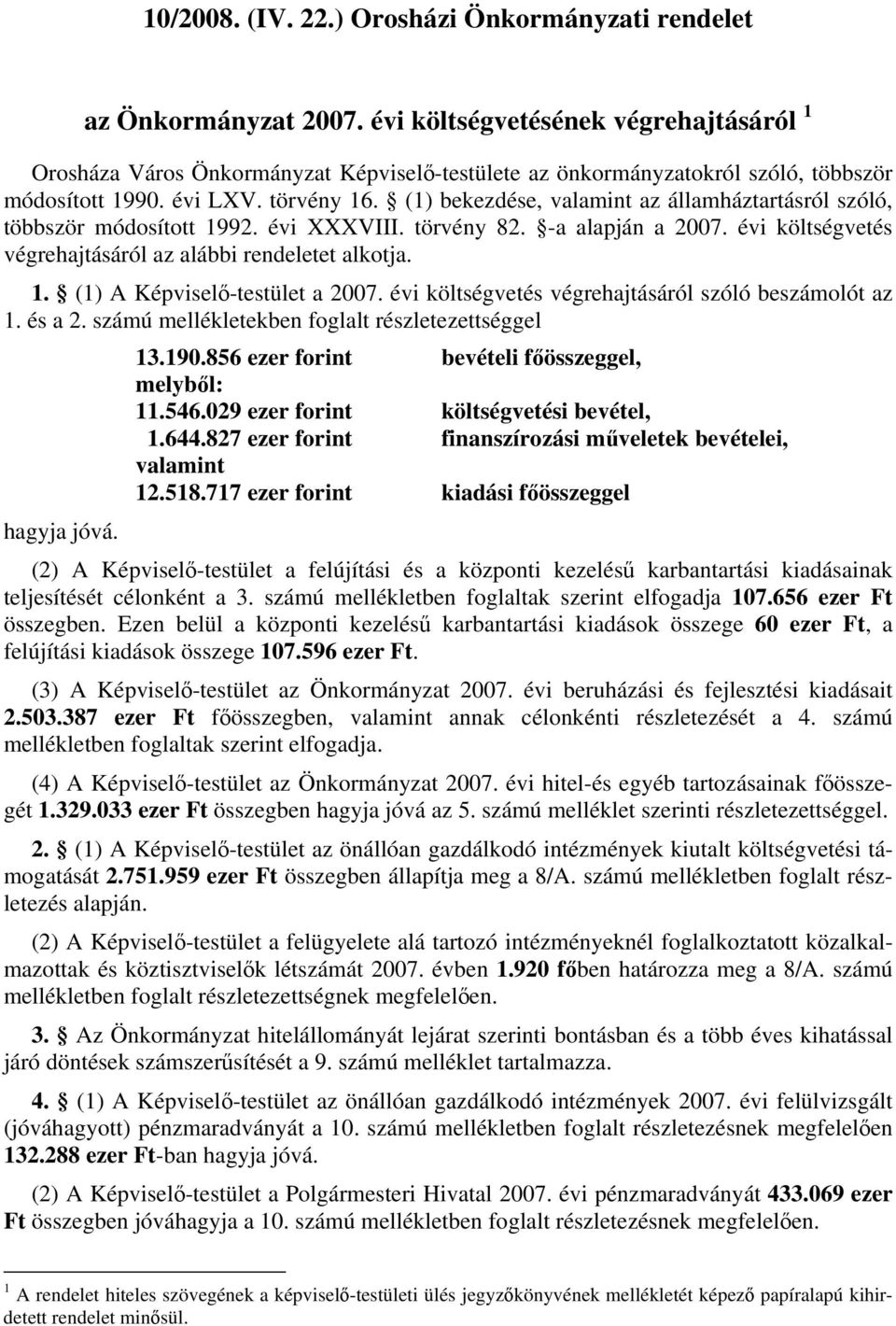 és a 2. ú mellékletekben foglalt részletezettséggel hagyja jóvá. 13.190.856 ezer forint bevételi főösszeggel, melyből: 11.546.029 ezer forint költségvetési bevétel, 1.644.