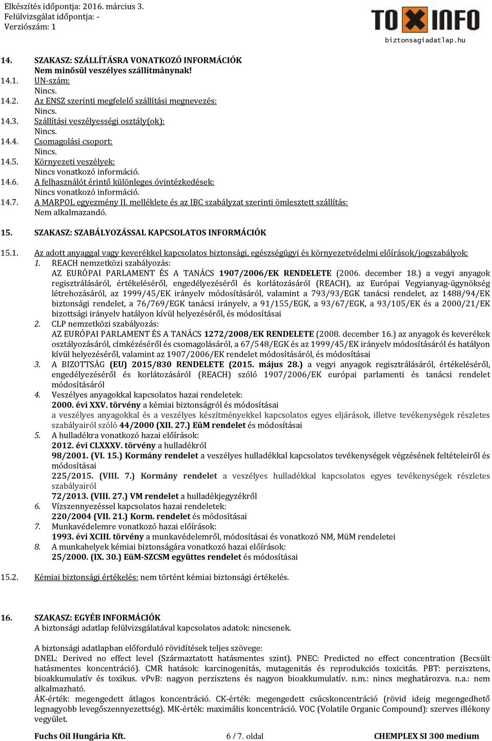 A felhasználót érintő különleges óvintézkedések: Nincs vonatkozó információ. 14.7. A MARPOL egyezmény II. melléklete és az IBC szabályzat szerinti ömlesztett szállítás: Nem alkalmazandó. 15.