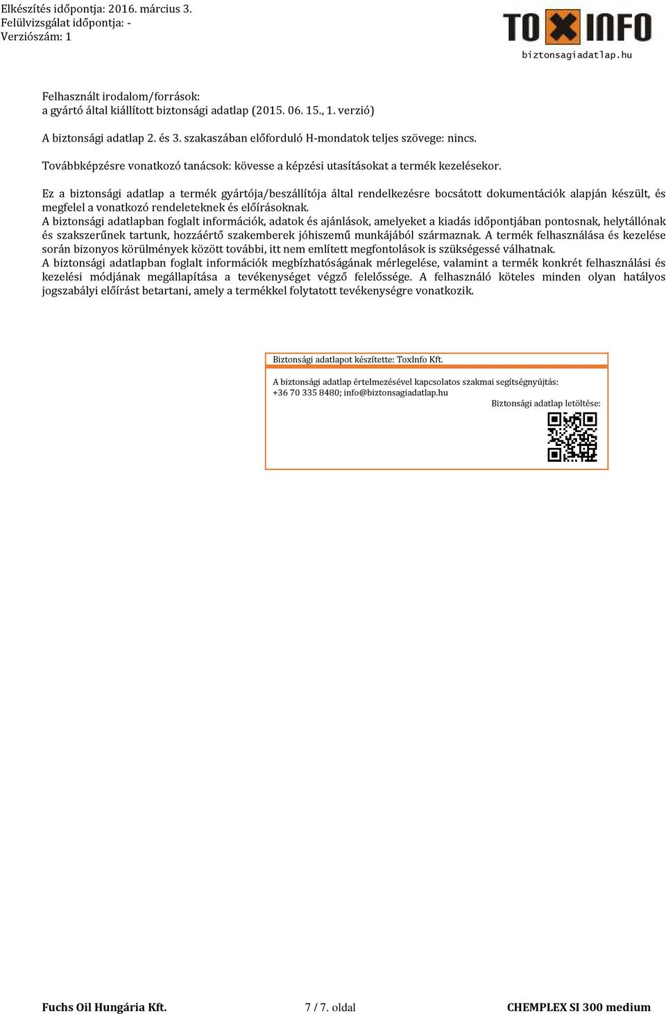 Ez a biztonsági adatlap a termék gyártója/beszállítója által rendelkezésre bocsátott dokumentációk alapján készült, és megfelel a vonatkozó rendeleteknek és előírásoknak.