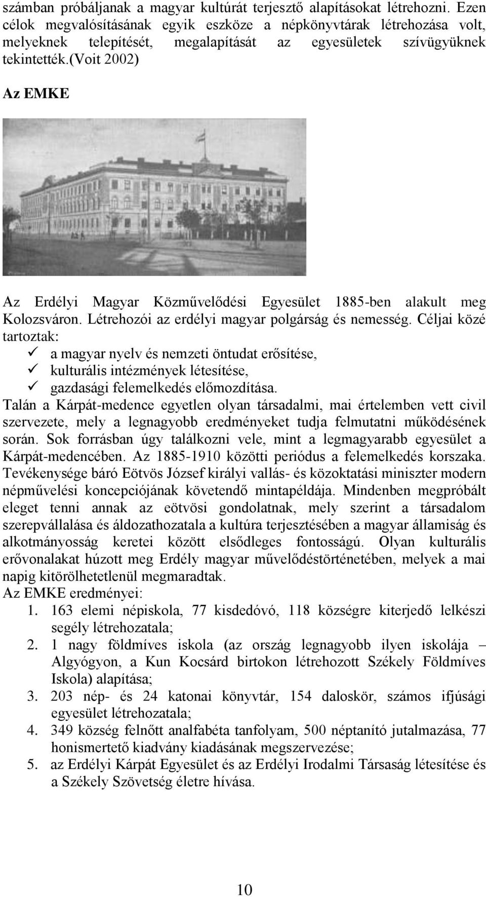 (voit 2002) Az EMKE Az Erdélyi Magyar Közművelődési Egyesület 1885-ben alakult meg Kolozsváron. Létrehozói az erdélyi magyar polgárság és nemesség.