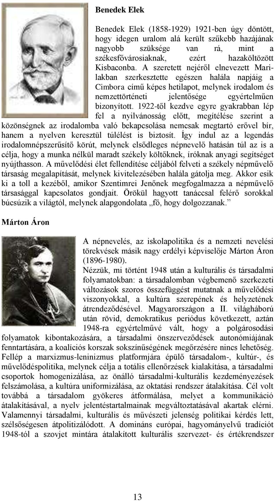 1922-től kezdve egyre gyakrabban lép fel a nyilvánosság előtt, megítélése szerint a közönségnek az irodalomba való bekapcsolása nemcsak megtartó erővel bír, hanem a nyelven keresztül túlélést is