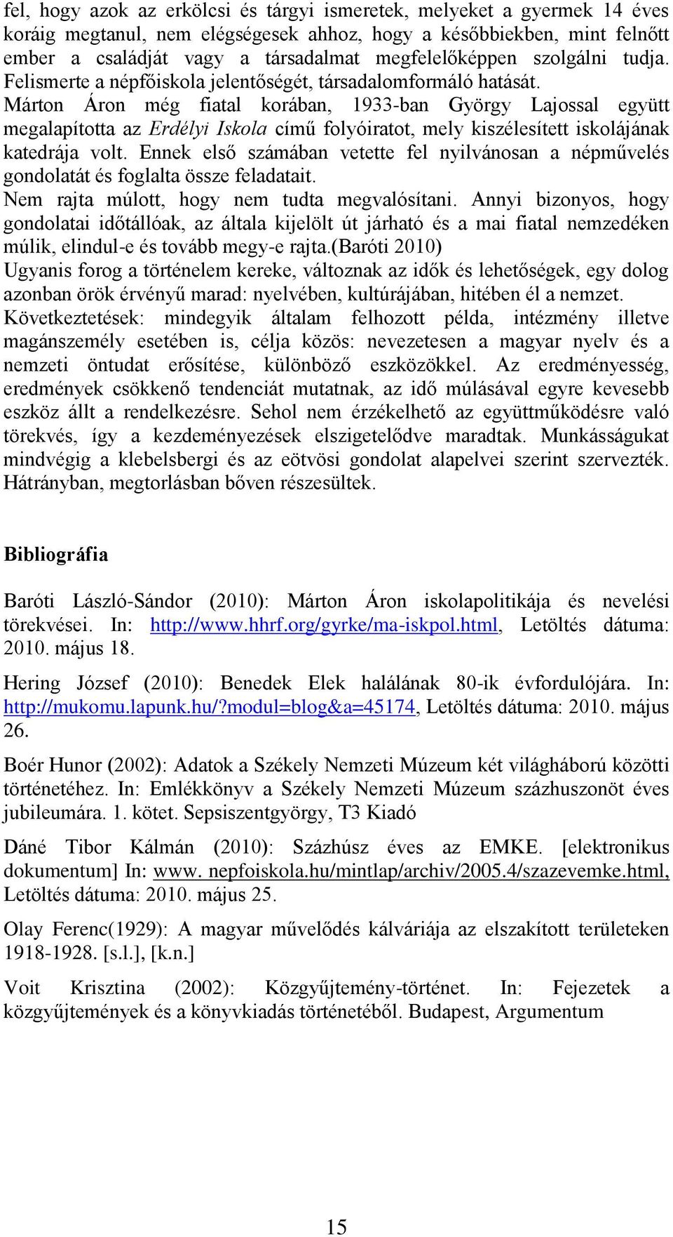 Márton Áron még fiatal korában, 1933-ban György Lajossal együtt megalapította az Erdélyi Iskola című folyóiratot, mely kiszélesített iskolájának katedrája volt.