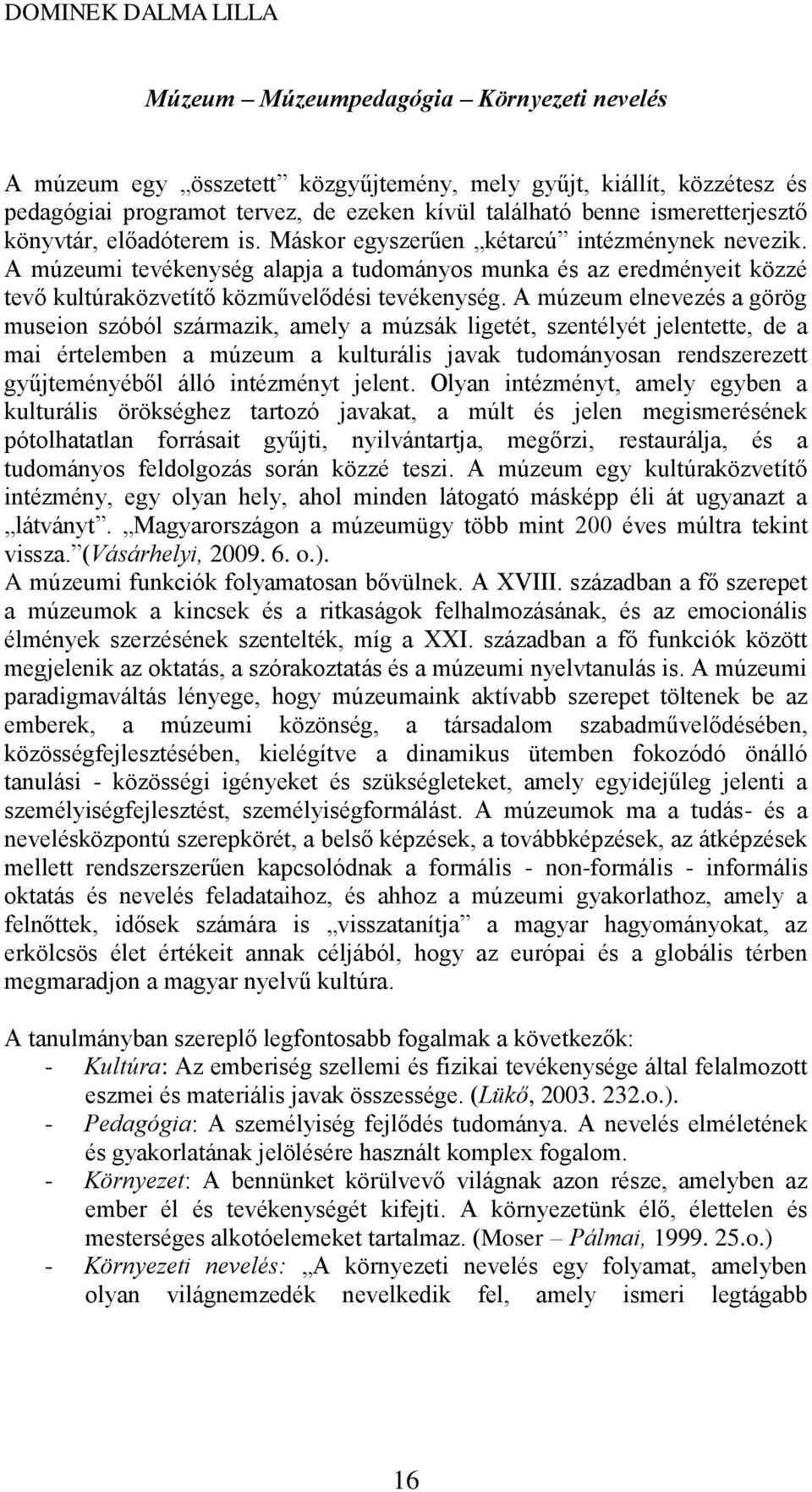 A múzeumi tevékenység alapja a tudományos munka és az eredményeit közzé tevő kultúraközvetítő közművelődési tevékenység.