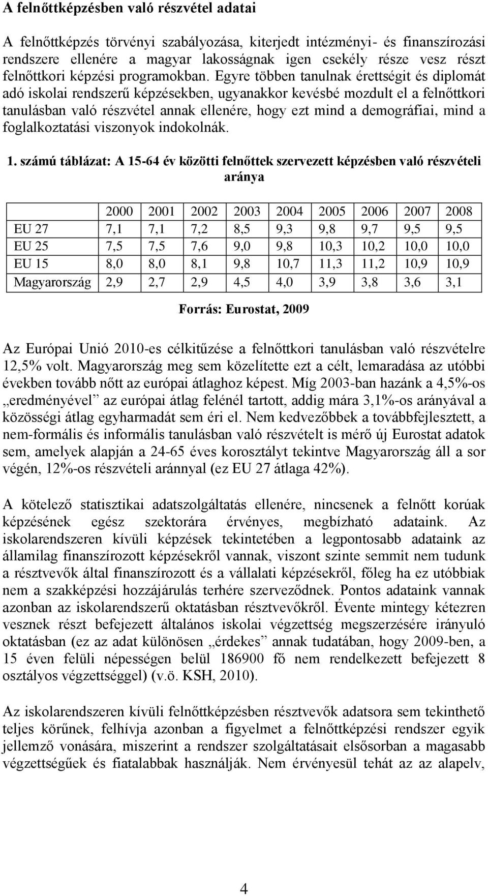 Egyre többen tanulnak érettségit és diplomát adó iskolai rendszerű képzésekben, ugyanakkor kevésbé mozdult el a felnőttkori tanulásban való részvétel annak ellenére, hogy ezt mind a demográfiai, mind