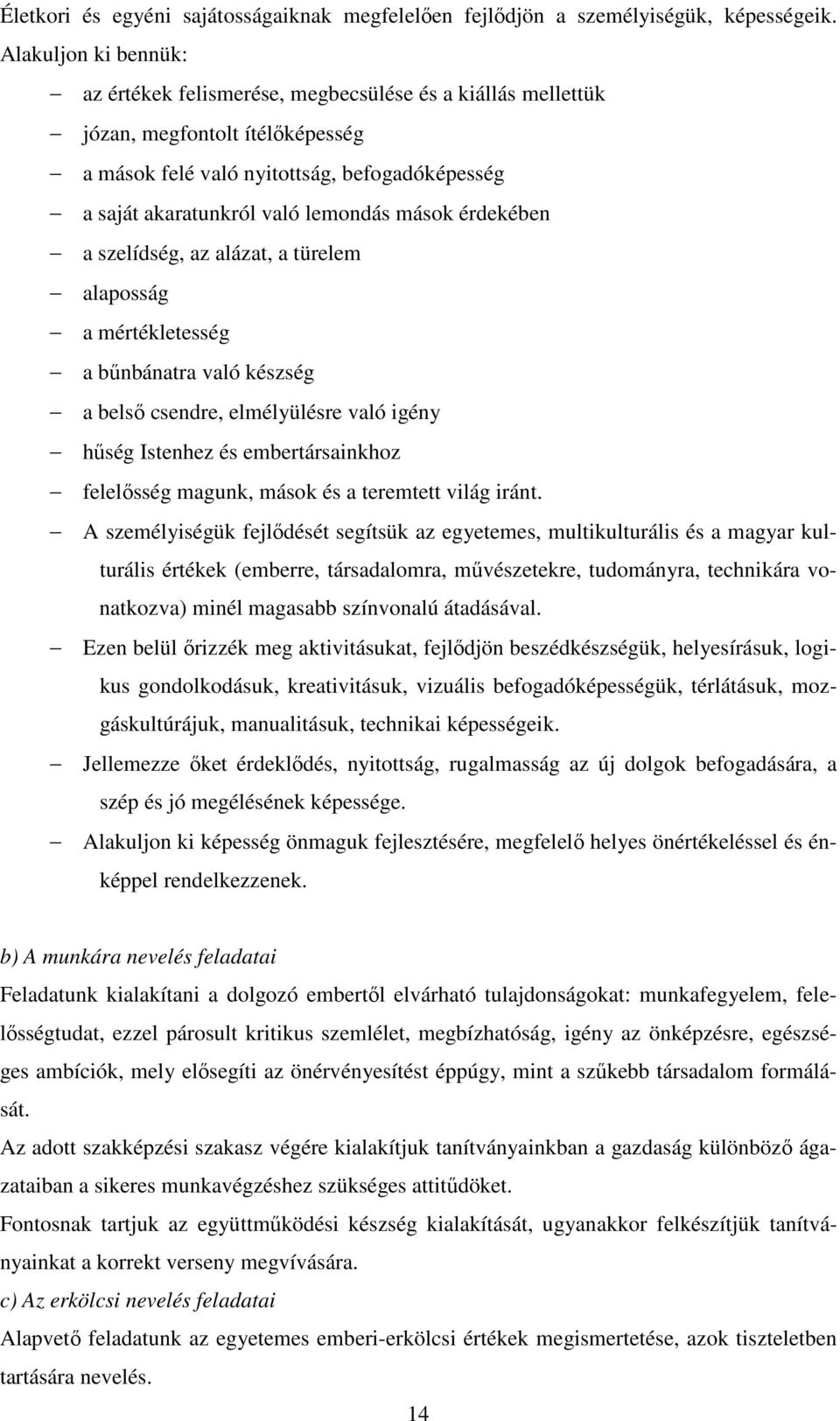 mások érdekében a szelídség, az alázat, a türelem alaposság a mértékletesség a bűnbánatra való készség a belső csendre, elmélyülésre való igény hűség Istenhez és embertársainkhoz felelősség magunk,