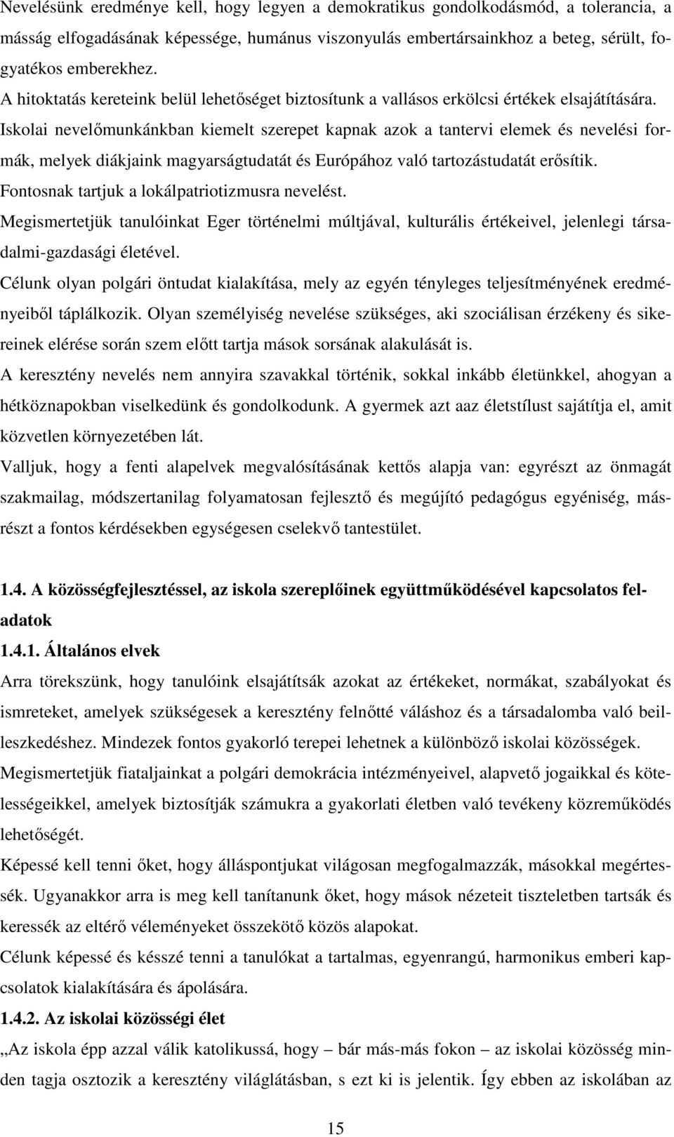 Iskolai nevelőmunkánkban kiemelt szerepet kapnak azok a tantervi elemek és nevelési formák, melyek diákjaink magyarságtudatát és Európához való tartozástudatát erősítik.