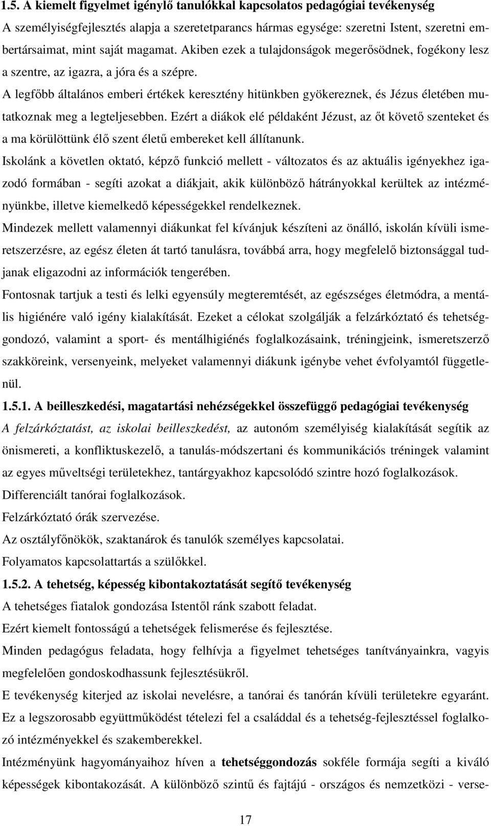 A legfőbb általános emberi értékek keresztény hitünkben gyökereznek, és Jézus életében mutatkoznak meg a legteljesebben.