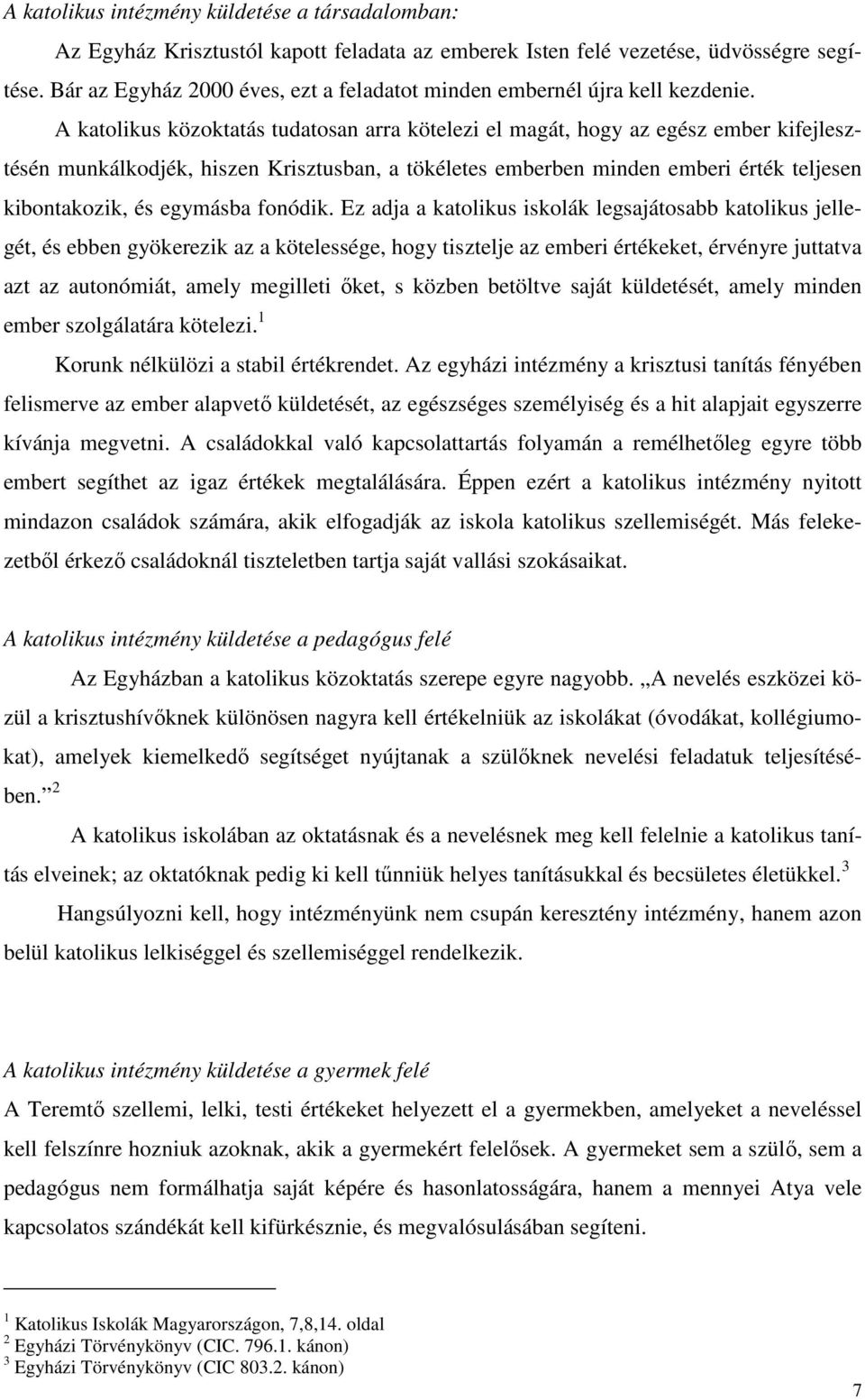 A katolikus közoktatás tudatosan arra kötelezi el magát, hogy az egész ember kifejlesztésén munkálkodjék, hiszen Krisztusban, a tökéletes emberben minden emberi érték teljesen kibontakozik, és