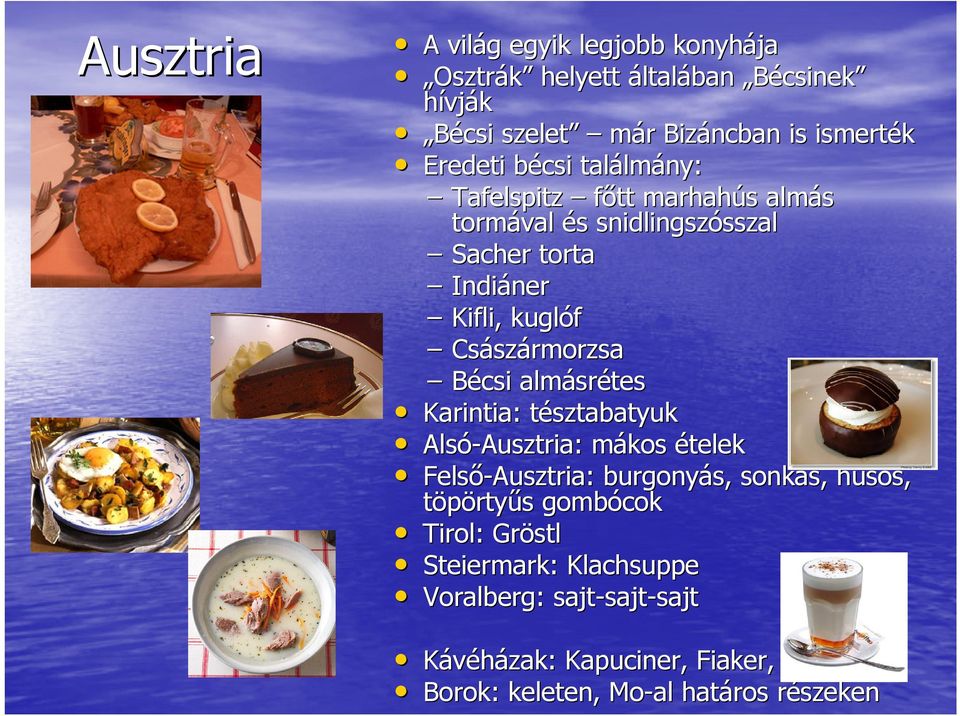 Bécsi almásr srétes Karintia: : tésztabatyukt Alsó-Ausztria: Ausztria: mákos m ételek Felső-Ausztria: burgonyás, sonkás, s, húsos, h töpörtyűs s