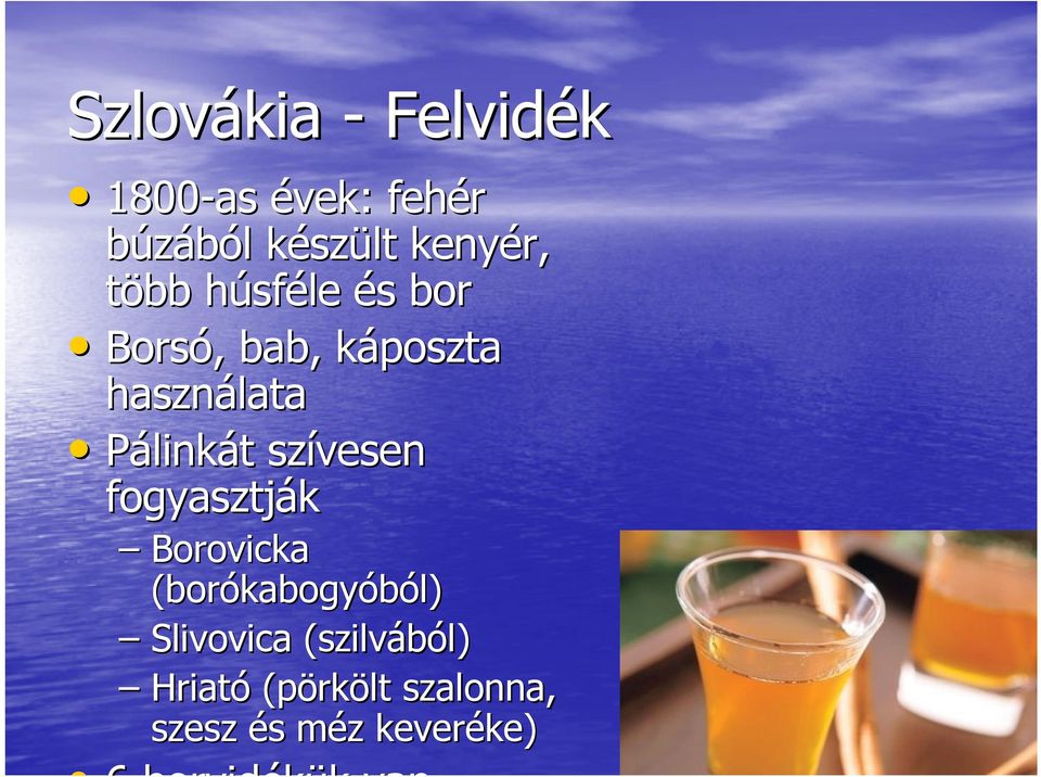 fogyasztják Borovicka (borókabogy kabogyóból) Slivovica (szilvából) l)