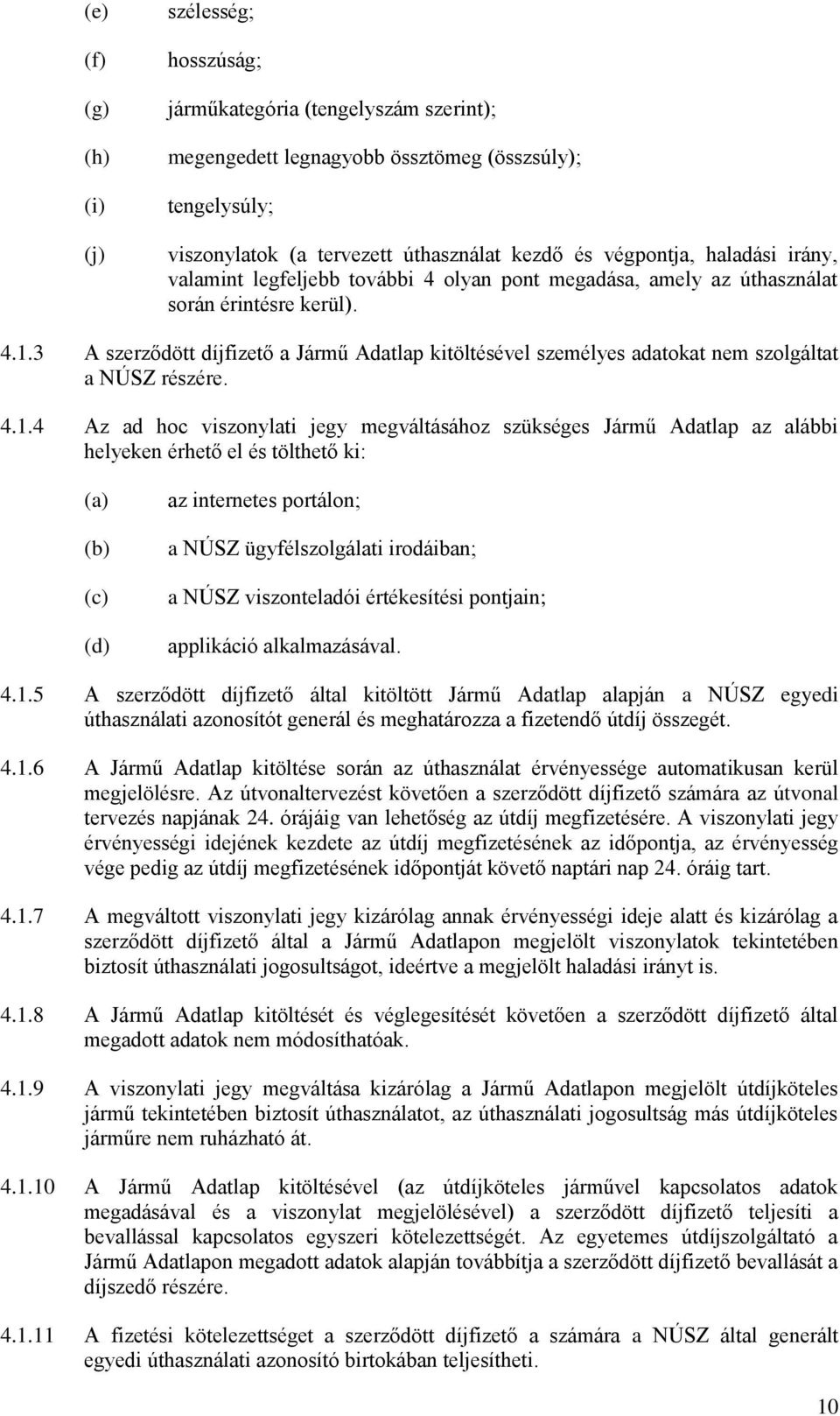 3 A szerződött díjfizető a Jármű Adatlap kitöltésével személyes adatokat nem szolgáltat a NÚSZ részére. 4.1.