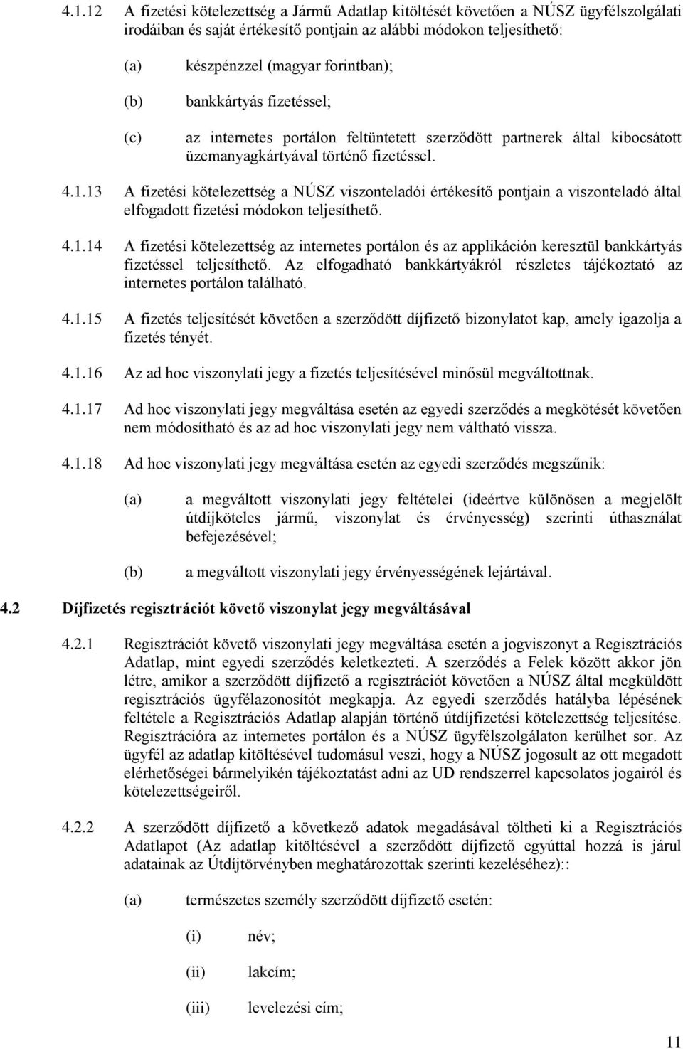 13 A fizetési kötelezettség a NÚSZ viszonteladói értékesítő pontjain a viszonteladó által elfogadott fizetési módokon teljesíthető. 4.1.14 A fizetési kötelezettség az internetes portálon és az applikáción keresztül bankkártyás fizetéssel teljesíthető.