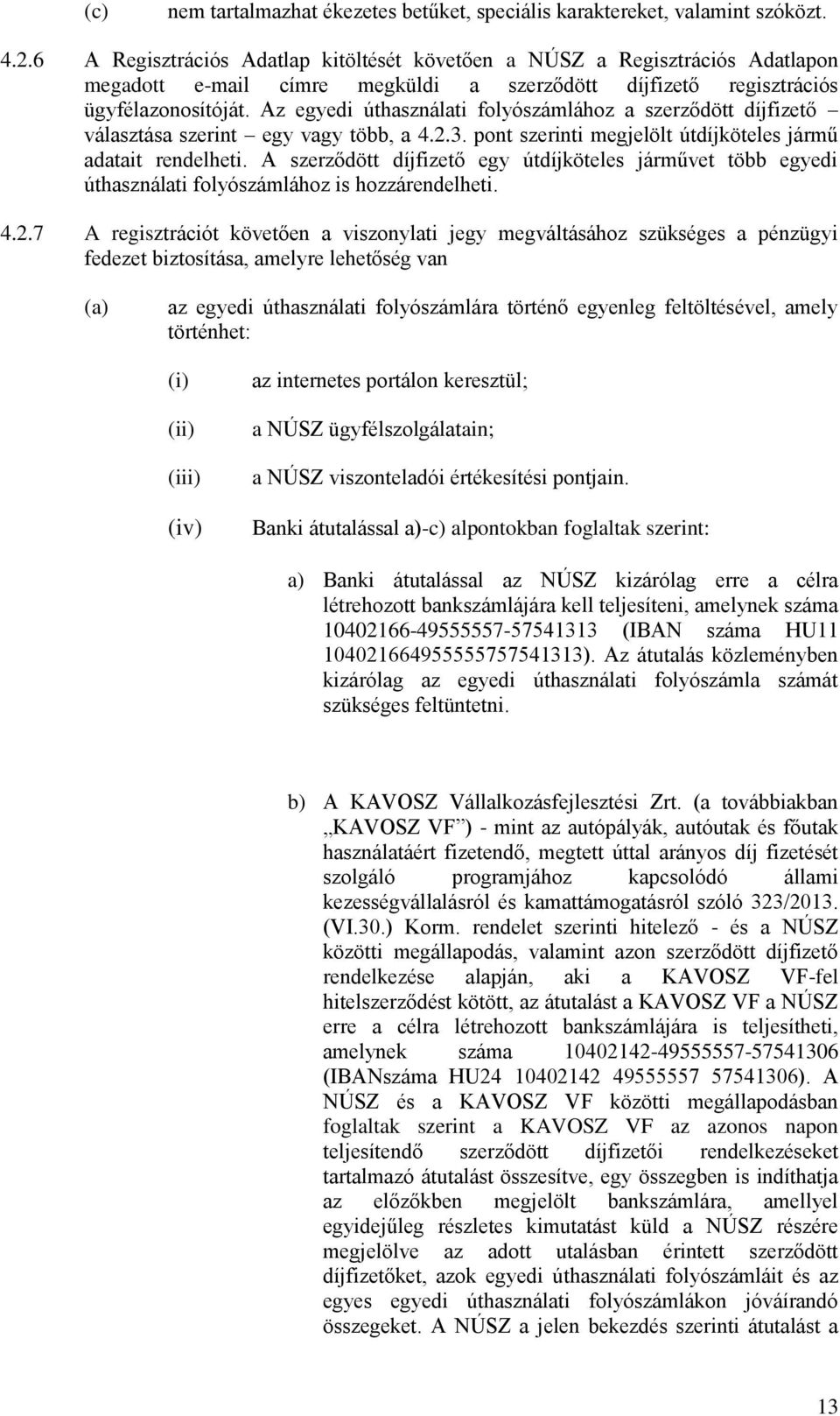 Az egyedi úthasználati folyószámlához a szerződött díjfizető választása szerint egy vagy több, a 4.2.3. pont szerinti megjelölt útdíjköteles jármű adatait rendelheti.