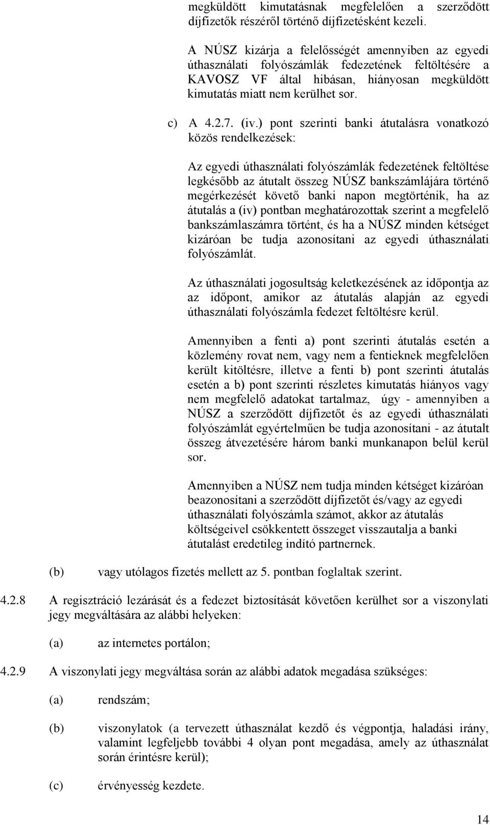 ) pont szerinti banki átutalásra vonatkozó közös rendelkezések: Az egyedi úthasználati folyószámlák fedezetének feltöltése legkésőbb az átutalt összeg NÚSZ bankszámlájára történő megérkezését követő