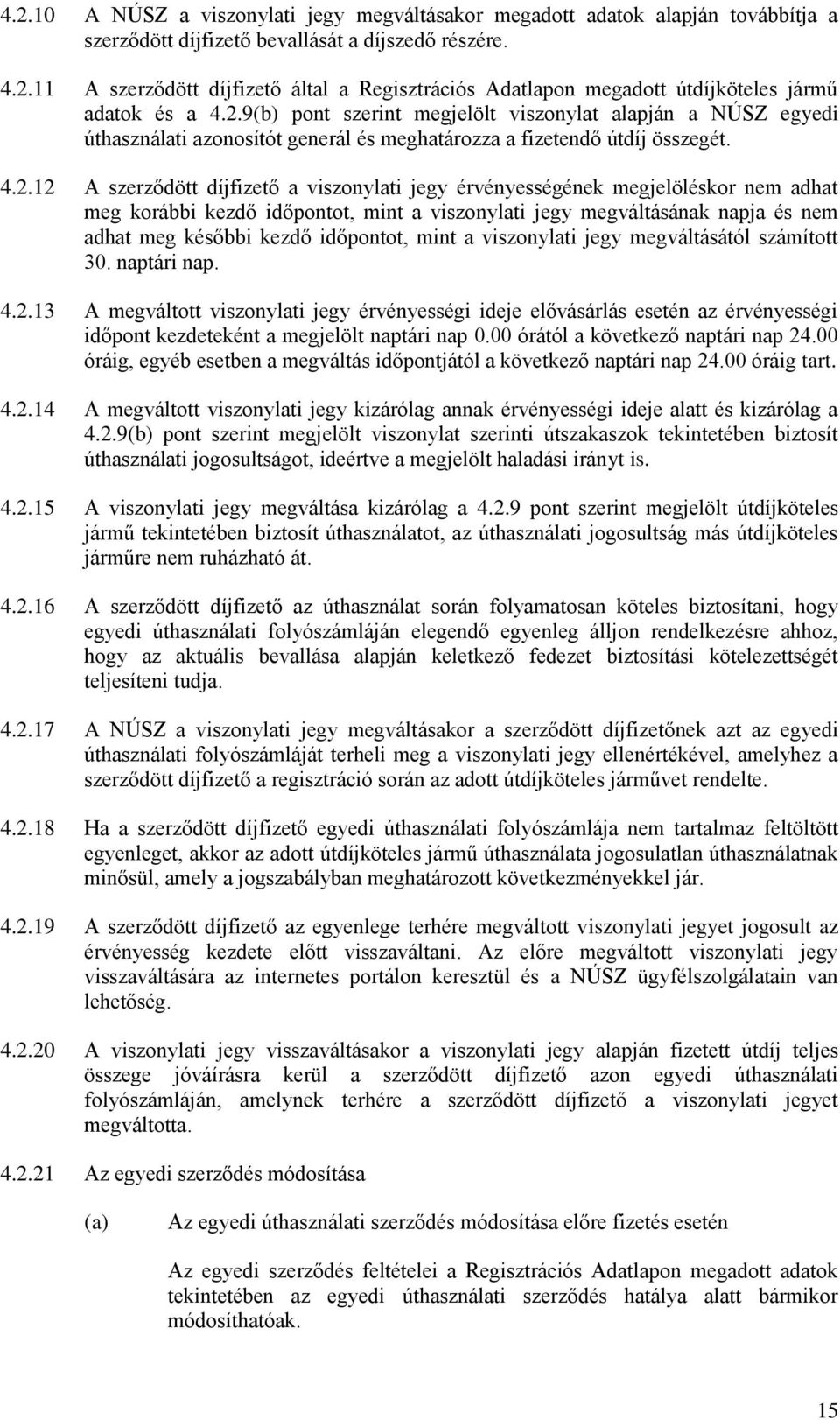 érvényességének megjelöléskor nem adhat meg korábbi kezdő időpontot, mint a viszonylati jegy megváltásának napja és nem adhat meg későbbi kezdő időpontot, mint a viszonylati jegy megváltásától