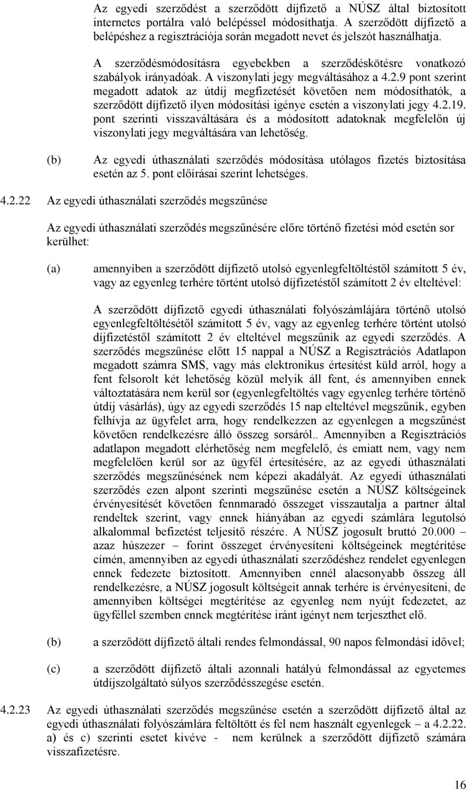 A viszonylati jegy megváltásához a 4.2.9 pont szerint megadott adatok az útdíj megfizetését követően nem módosíthatók, a szerződött díjfizető ilyen módosítási igénye esetén a viszonylati jegy 4.2.19.