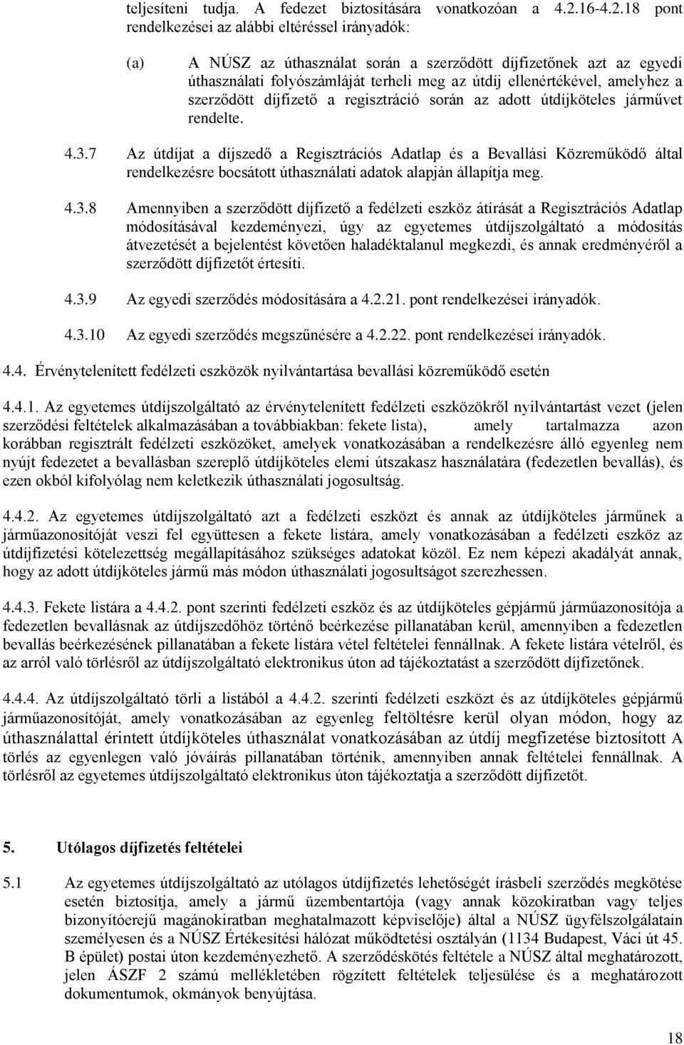 18 pont rendelkezései az alábbi eltéréssel irányadók: A NÚSZ az úthasználat során a szerződött díjfizetőnek azt az egyedi úthasználati folyószámláját terheli meg az útdíj ellenértékével, amelyhez a
