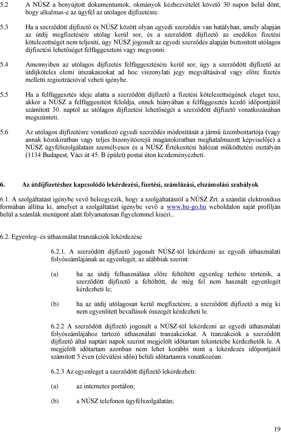 nem teljesíti, úgy NÚSZ jogosult az egyedi szerződés alapján biztosított utólagos díjfizetési lehetőséget felfüggeszteni vagy megvonni. 5.