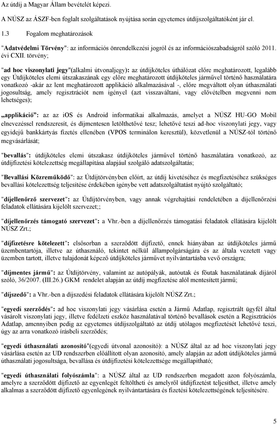 törvény; "ad hoc viszonylati jegy"(alkalmi útvonaljegy): az útdíjköteles úthálózat előre meghatározott, legalább egy Útdíjköteles elemi útszakaszának egy előre meghatározott útdíjköteles járművel