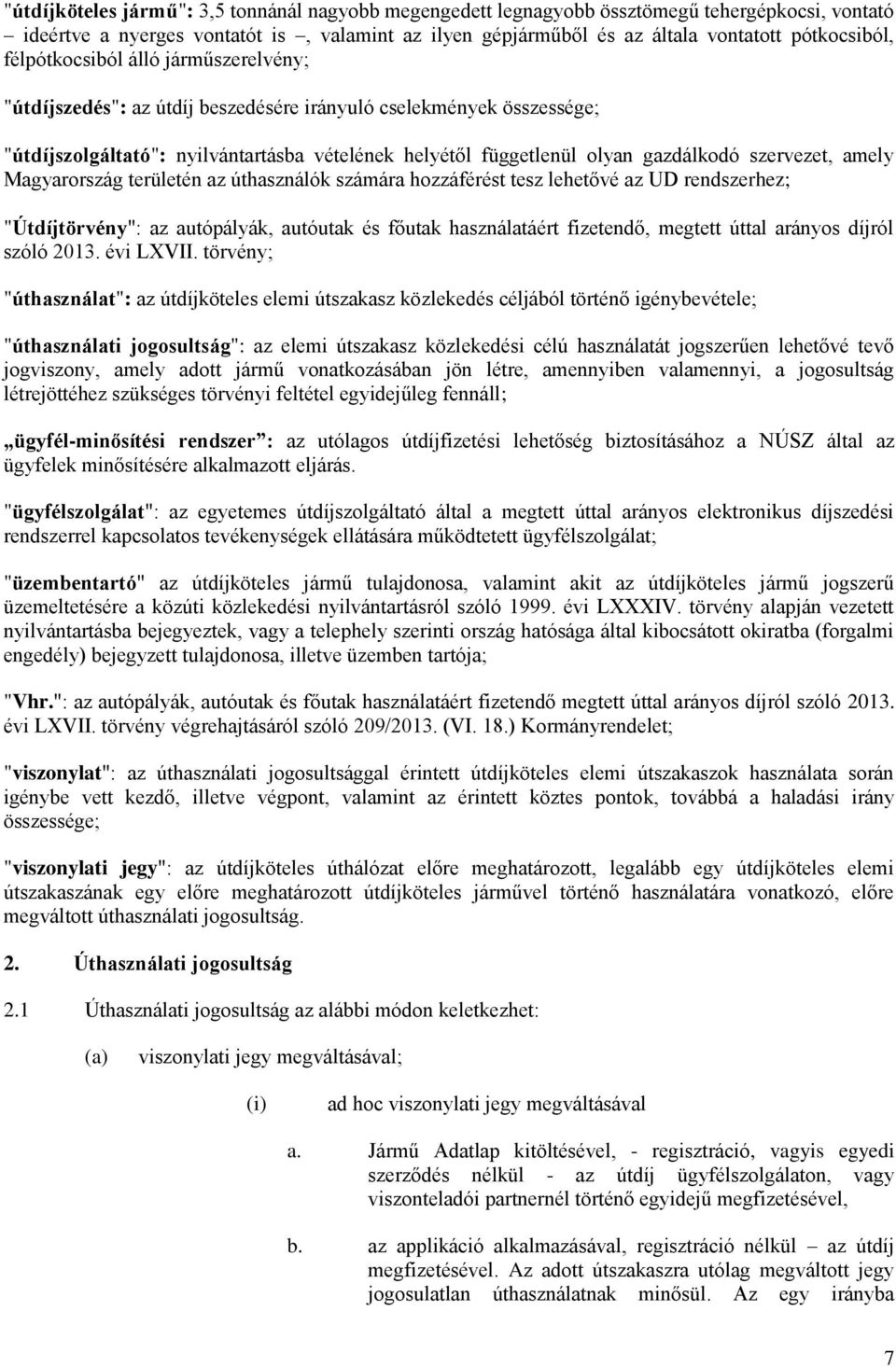 szervezet, amely Magyarország területén az úthasználók számára hozzáférést tesz lehetővé az UD rendszerhez; "Útdíjtörvény": az autópályák, autóutak és főutak használatáért fizetendő, megtett úttal