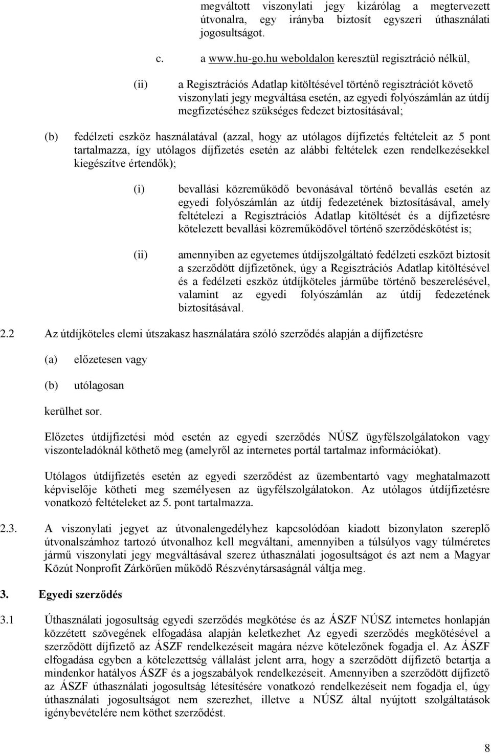 szükséges fedezet biztosításával; fedélzeti eszköz használatával (azzal, hogy az utólagos díjfizetés feltételeit az 5 pont tartalmazza, így utólagos díjfizetés esetén az alábbi feltételek ezen