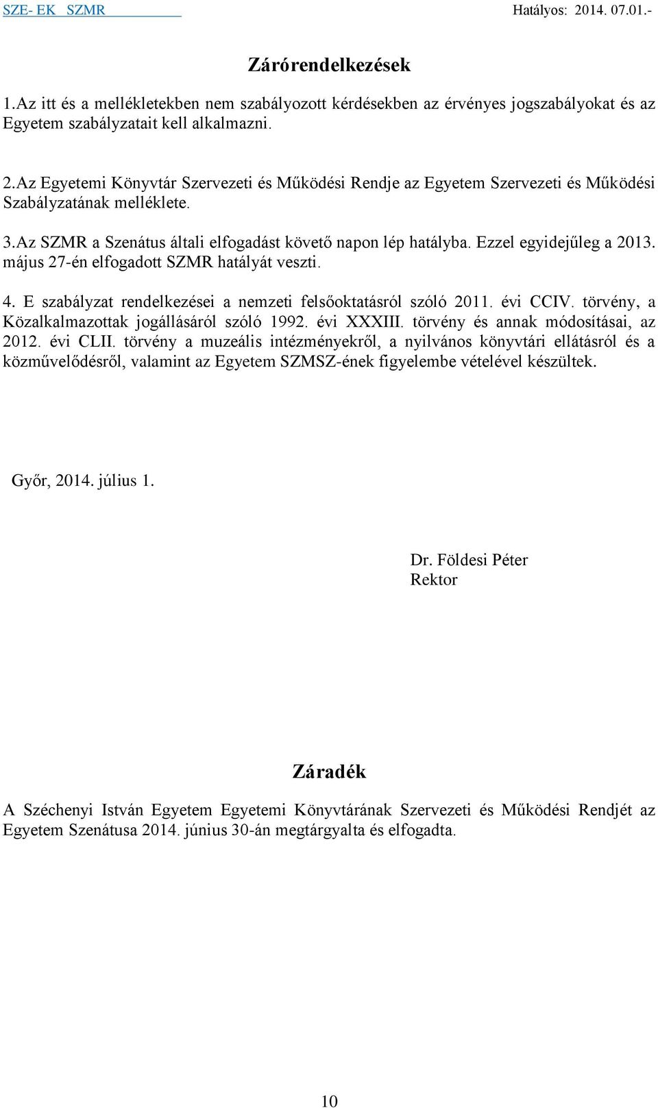 Ezzel egyidejűleg a 2013. május 27-én elfogadott SZMR hatályát veszti. 4. E szabályzat rendelkezései a nemzeti felsőoktatásról szóló 2011. évi CCIV.