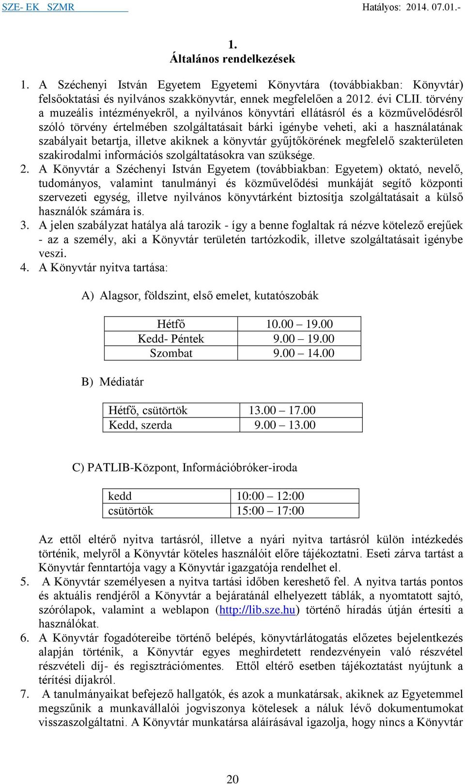 illetve akiknek a könyvtár gyűjtőkörének megfelelő szakterületen szakirodalmi információs szolgáltatásokra van szüksége. 2.