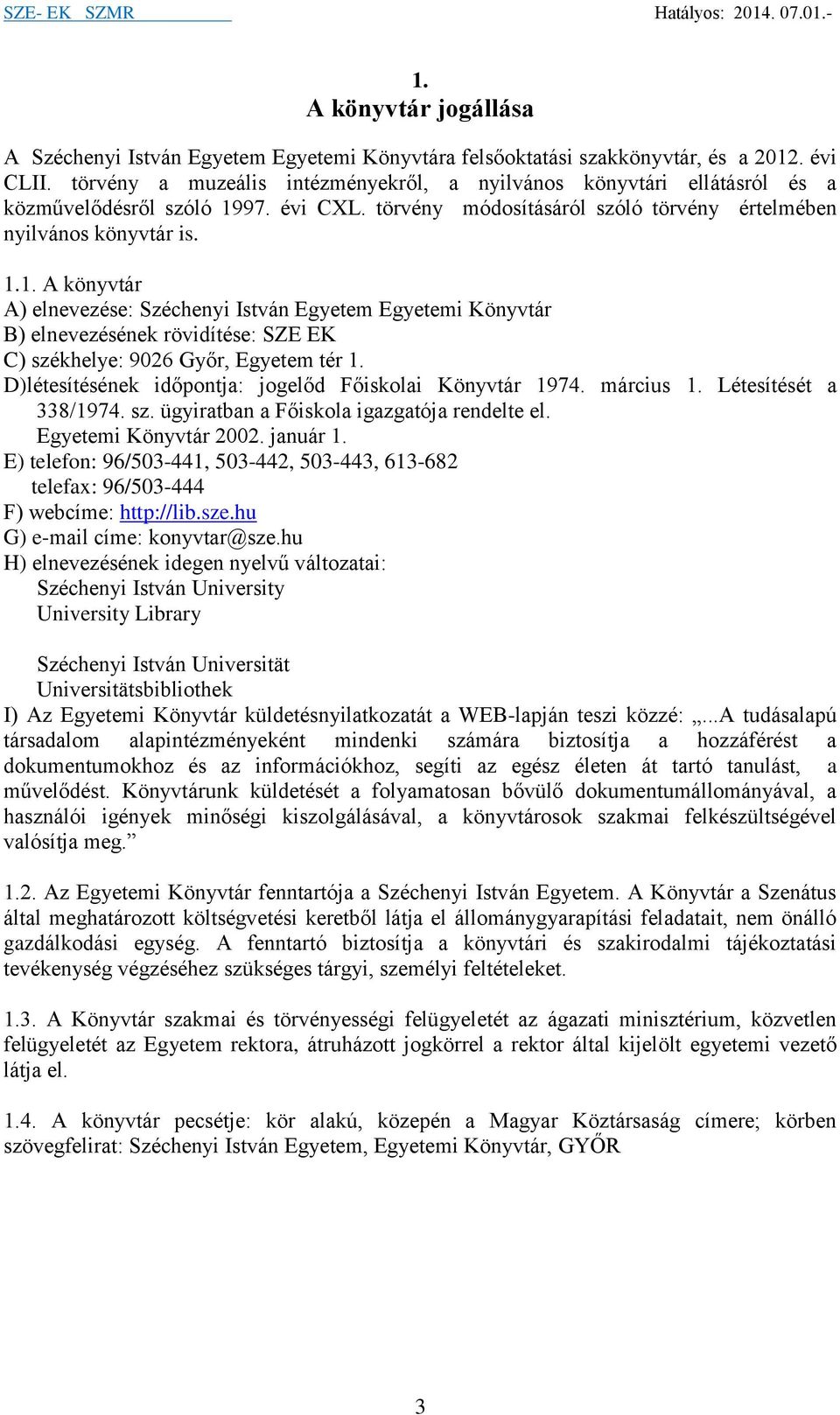 97. évi CXL. törvény módosításáról szóló törvény értelmében nyilvános könyvtár is. 1.