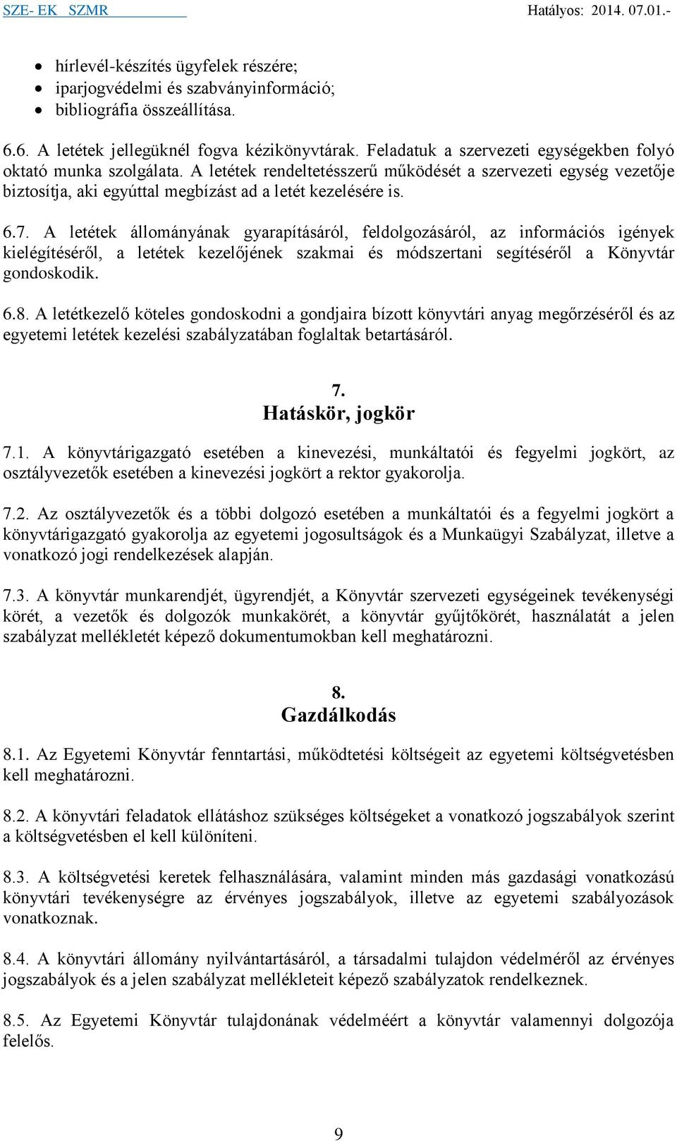 A letétek állományának gyarapításáról, feldolgozásáról, az információs igények kielégítéséről, a letétek kezelőjének szakmai és módszertani segítéséről a Könyvtár gondoskodik. 6.8.