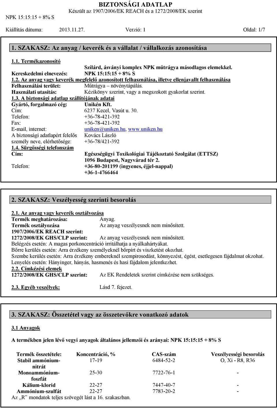 Használati utasítás: Kézikönyv szerint, vagy a megszokott gyakorlat szerint. 1.3. A biztonsági adatlap szállítójának adatai Gyártó, forgalmazó cég: Unikén Kft. Cím: 6237 Kecel, Vasút u. 30.