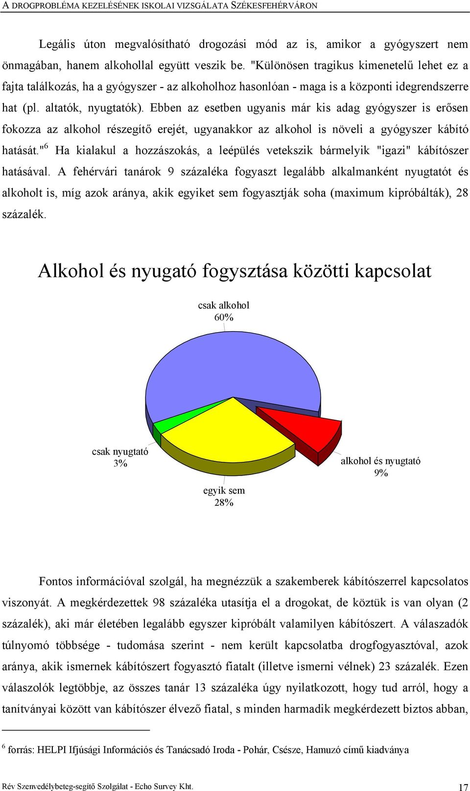 Ebben az esetben ugyanis már kis adag gyógyszer is erősen fokozza az alkohol részegítő erejét, ugyanakkor az alkohol is növeli a gyógyszer kábító hatását.