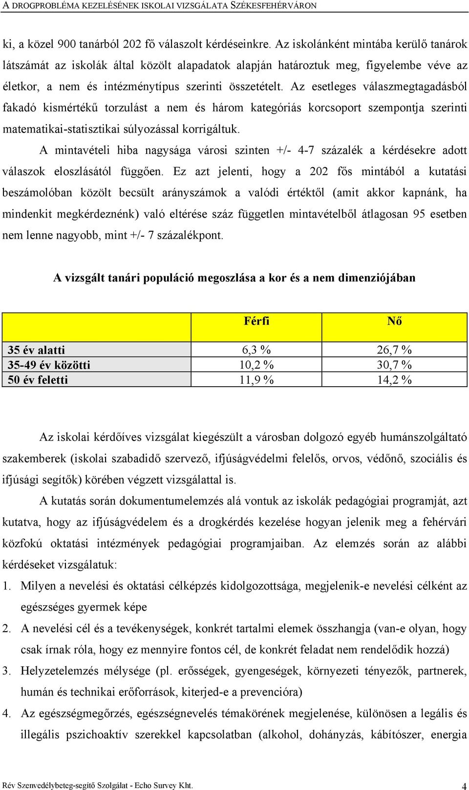 Az esetleges válaszmegtagadásból fakadó kismértékű torzulást a nem és három kategóriás korcsoport szempontja szerinti matematikai-statisztikai súlyozással korrigáltuk.