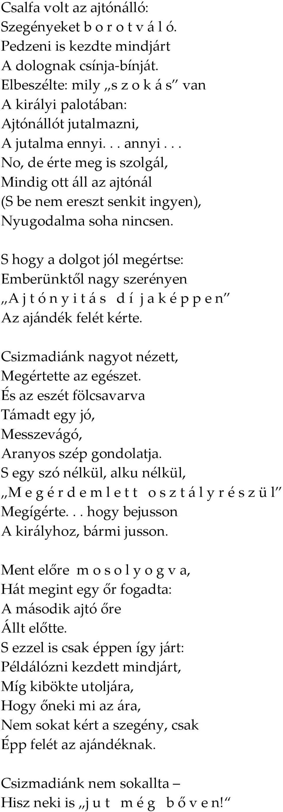 .. No, de érte meg is szolgál, Mindig ott áll az ajtónál (S be nem ereszt senkit ingyen), Nyugodalma soha nincsen.