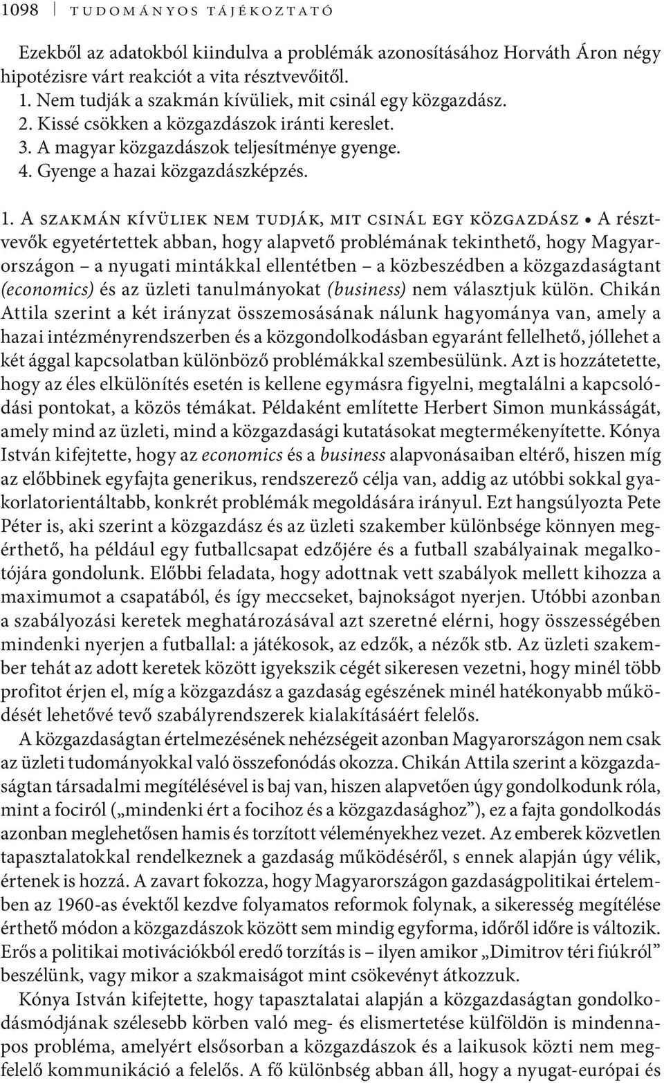 A szakmán kívüliek nem tudják, mit csinál egy közgazdász A résztvevők egyetértettek abban, hogy alapvető problémának tekinthető, hogy Magyarországon a nyugati mintákkal ellentétben a közbeszédben a