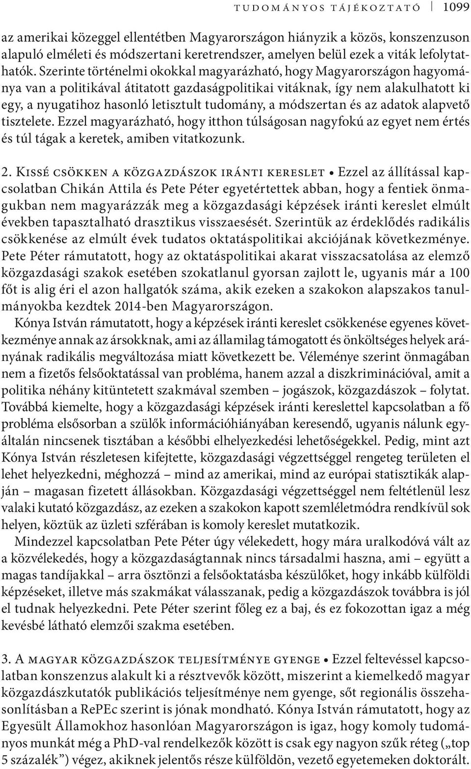 a módszertan és az adatok alapvető tisztelete. Ezzel magyarázható, hogy itthon túlságosan nagyfokú az egyet nem értés és túl tágak a keretek, amiben vitatkozunk. 2.