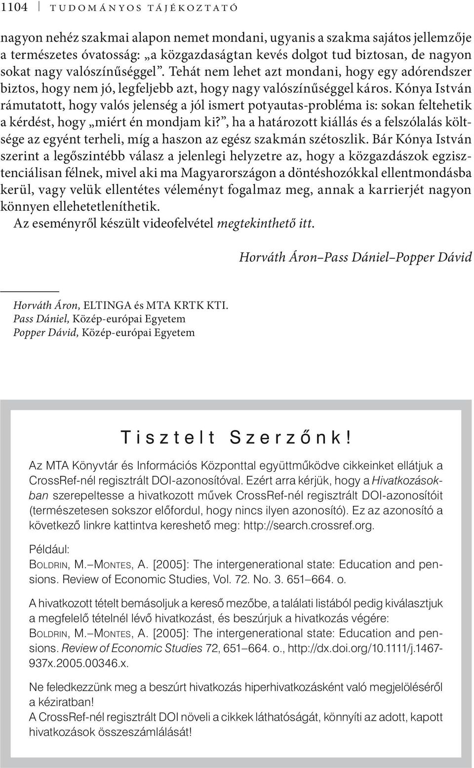 Kónya István rámutatott, hogy valós jelenség a jól ismert potyautas-probléma is: sokan feltehetik a kérdést, hogy miért én mondjam ki?