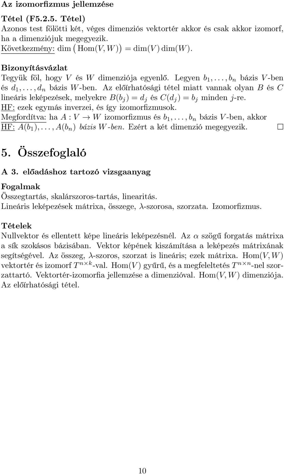 b j minden j-re HF: ezek egmás inverzei, és íg izomorfizmusok Megfordítva: ha A : V W izomorfizmus és b,,b n bázis V -ben, akkor HF: A(b ),,A(b n ) bázis W-ben Ezért a két dimenzió megegezik 5