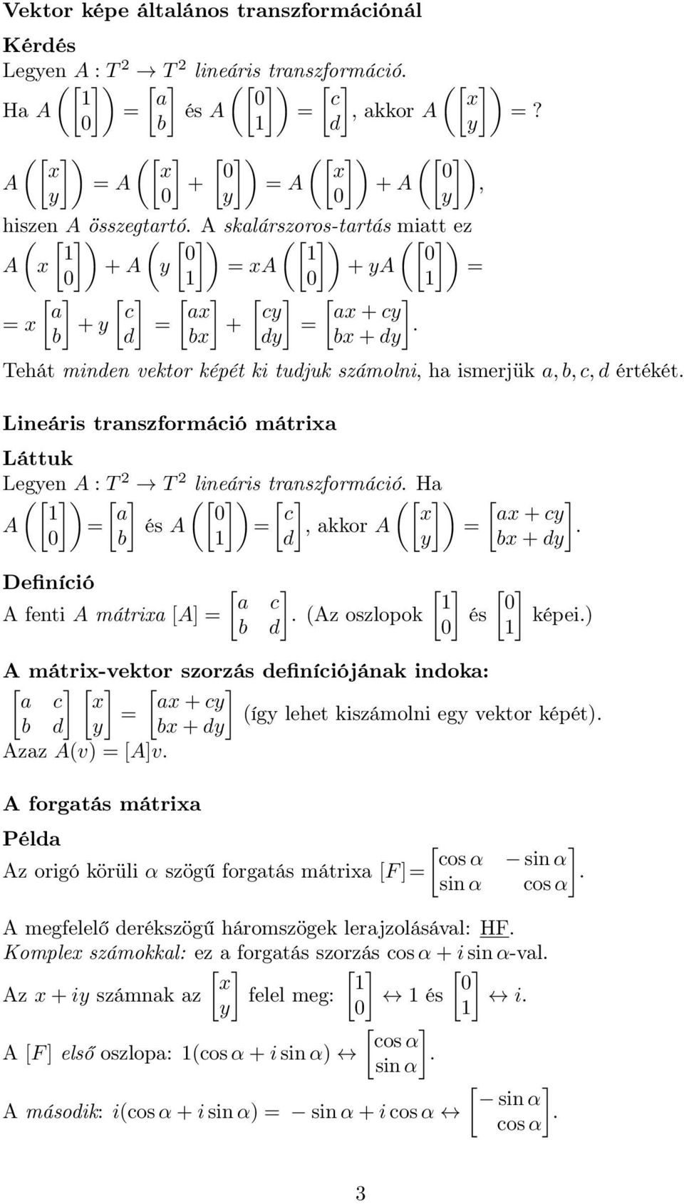 számolni, ha ismerjük a,b,c,d értékét Lineáris transzformáció mátrixa Láttuk Legen A : T 2 T 2 lineáris transzformáció Ha () () () a c x ax+c A = és A =, akkor A = b d bx+d Definíció A fenti A