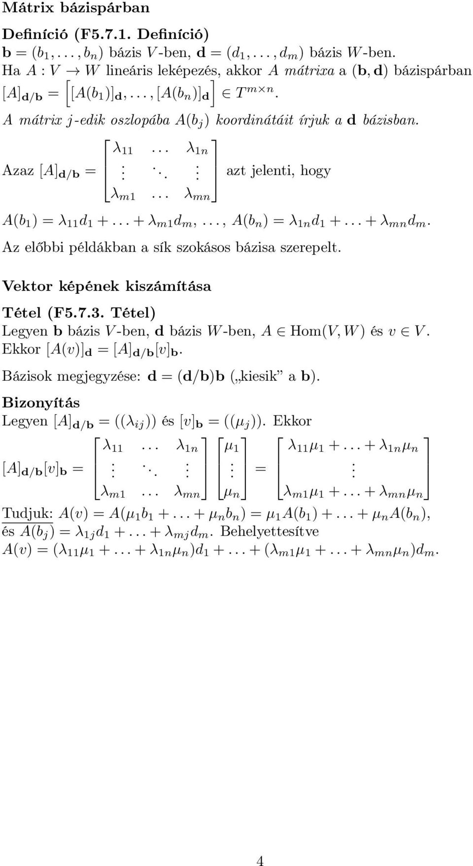 sík szokásos bázisa szerepelt Vektor képének kiszámítása Tétel (F573 Tétel) Legen b bázis V -ben, d bázis W-ben, A Hom(V,W) és v V Ekkor [A(v)] d = [A] d/b [v] b Bázisok megjegzése: d = (d/b)b (