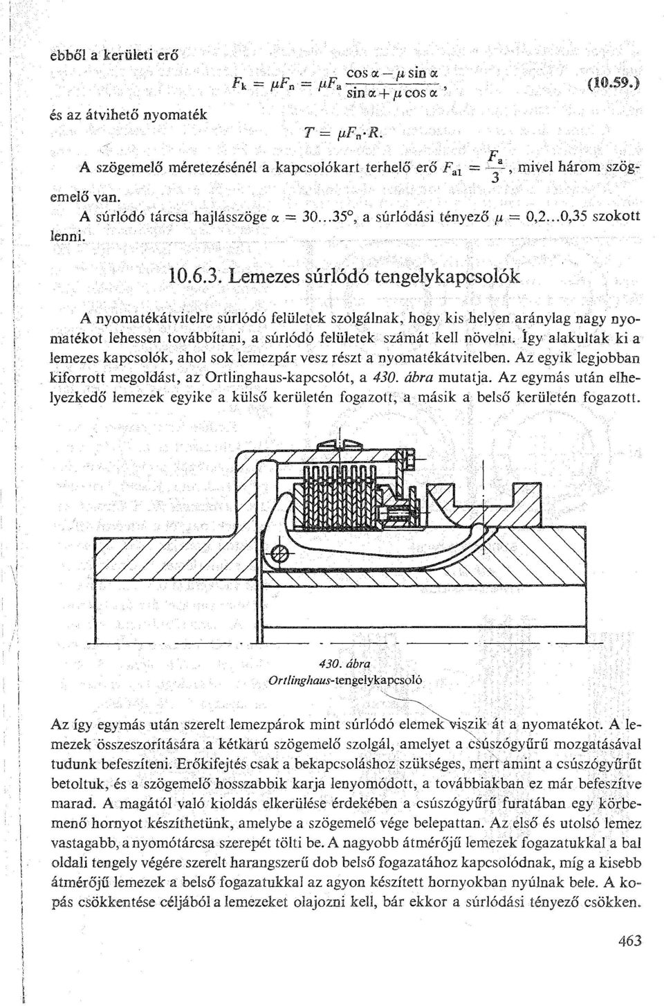 ... 35, a súrlódási tényező p = 0,2... 0,35 szokott lenni. 10.6.3. Lemezes súrlódó tengelykapcsolók A nyomatékátvitelre súrlódó felületek szolgálnak, hogy kis helyen aránylag nagy nyomatékot lehessen továbbítani, a súrlódó felületek számát kell növelni.