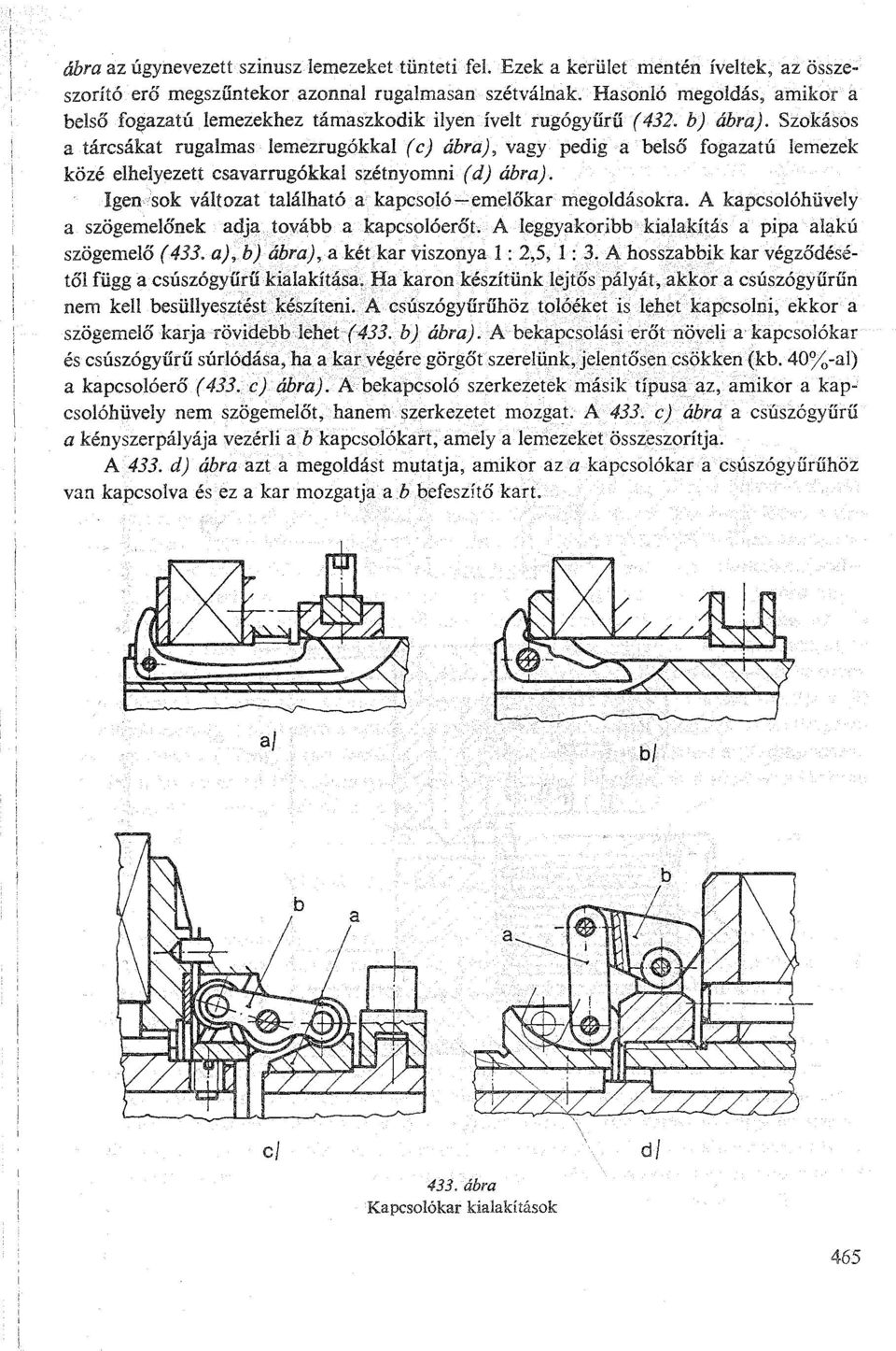 Szokásos a tárcsákat rugalmas lemezrugókkal (c) ábra), vagy pedig a belső fogazatú lemezek közé elhelyezett csavarrugókkal szétnyomni (d) ábra). lgep,dsok változat található a kapcsoló~.