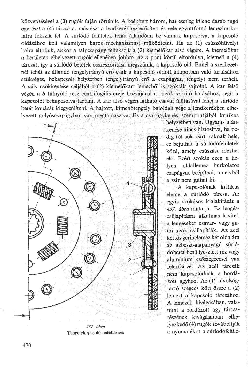 Ha az (l) csúszóhüvelyt balra eltoljuk, akkor a talpcsapágy felfekszik a (2) kiemelőkar alsó végére.