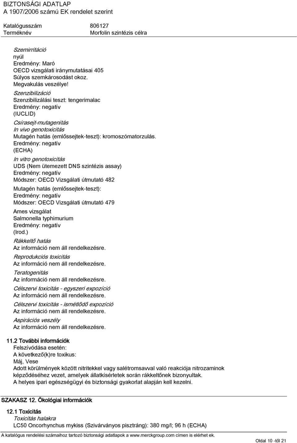 Eredmény: negatív (ECHA) In vitro genotoxicitás UDS (Nem ütemezett DNS szintézis assay) Eredmény: negatív Módszer: OECD Vizsgálati útmutató 482 Mutagén hatás (emlőssejtek-teszt): Eredmény: negatív