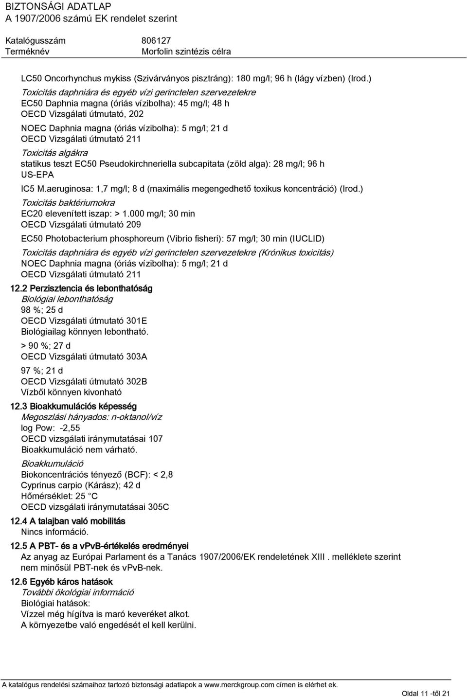 Vizsgálati útmutató 211 Toxicitás algákra statikus teszt EC50 Pseudokirchneriella subcapitata (zöld alga): 28 mg/l; 96 h US-EPA IC5 M.