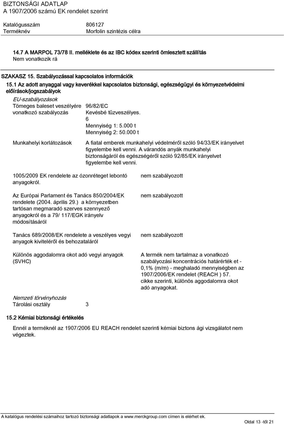 tűzveszélyes. 6 Mennyiség 1: 5.000 t Mennyiség 2: 50.000 t Munkahelyi korlátozások A fiatal emberek munkahelyi védelméről szóló 94/33/EK irányelvet figyelembe kell venni.